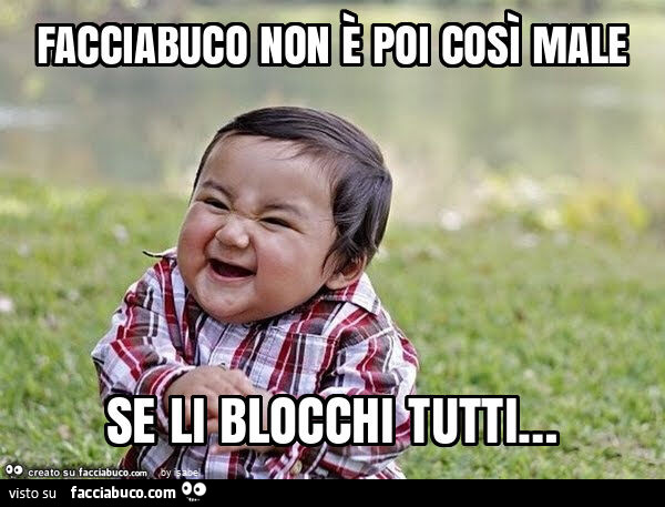 Facciabuco non è poi così male se li blocchi tutti…