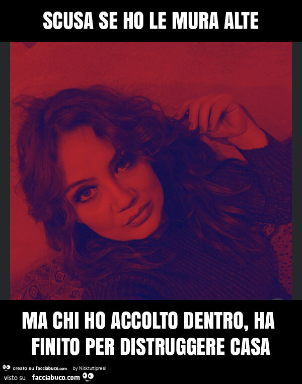 Scusa se ho le mura alte ma chi ho accolto dentro, ha finito per distruggere casa