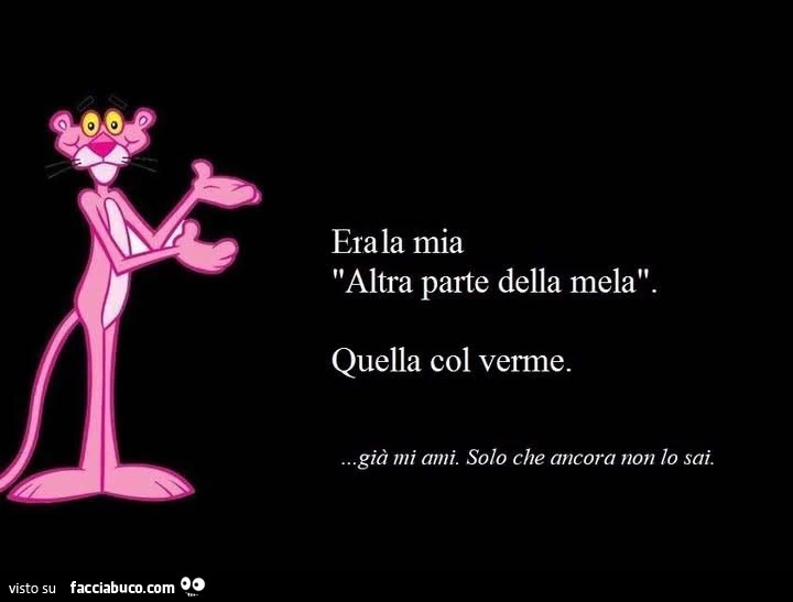 Erala mia altra parte della mela. Quella col verme… giร mi ami. Solo che ancora non lo sai