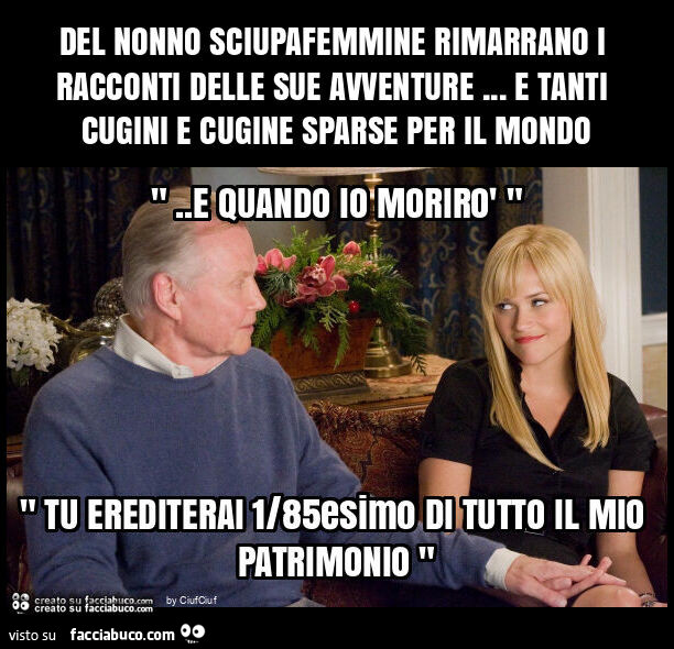 Del nonno sciupafemmine rimarrano i racconti delle sue avventure… e tanti cugini e cugine sparse per il mondo