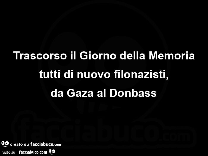 Trascorso il giorno della memoria tutti di nuovo filonazisti, da gaza al donbass
