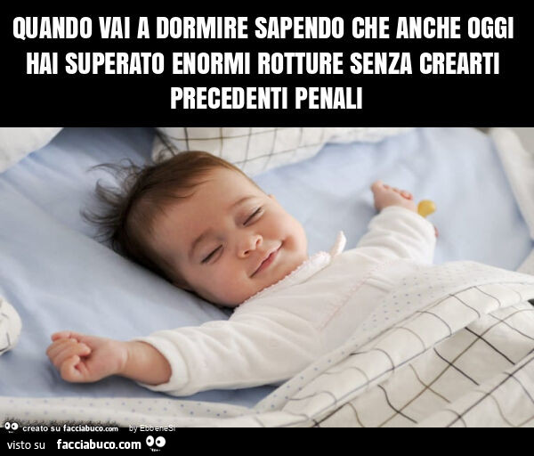 Quando vai a dormire sapendo che anche oggi hai superato enormi rotture senza crearti precedenti penali
