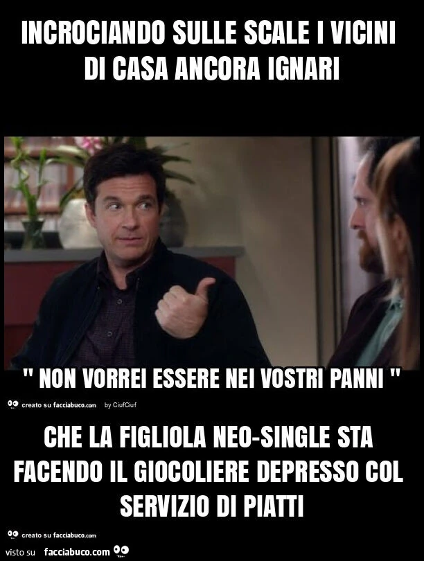 Incrociando sulle scale i vicini di casa ancora ignari che la figliola neo-single sta facendo il giocoliere depresso col servizio di piatti