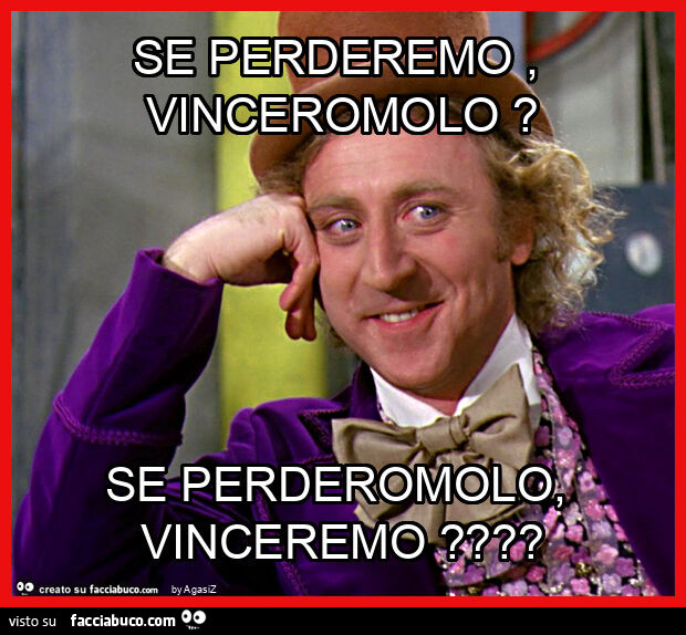 Se perderemo, vinceromolo? Se perderomolo, vinceremo?