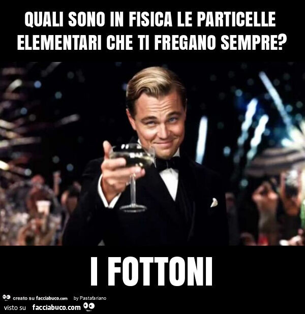 Quali sono in fisica le particelle elementari che ti fregano sempre? I fottoni