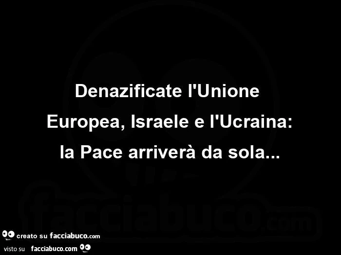Denazificate l'unione europea, israele e l'ucraina: la pace arriverà da sola