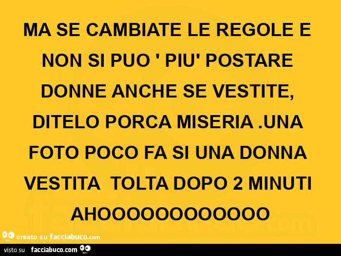 Ma se cambiate le regole e non si puo ' più postare donne anche se vestite, ditelo porca miseria. Una foto poco fa si una donna vestita  tolta dopo 2 minuti ahoooooooooooo