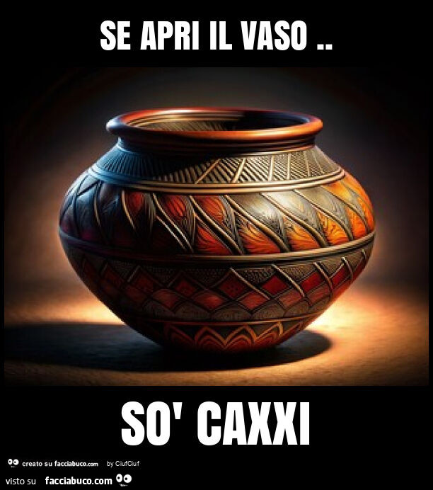 Se apri il vaso. Sò caxxi