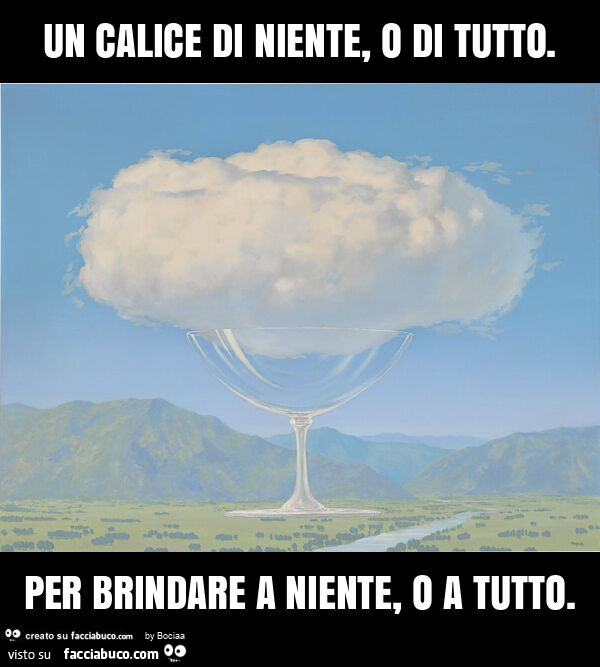 Un calice di niente, o di tutto. Per brindare a niente, o a tutto