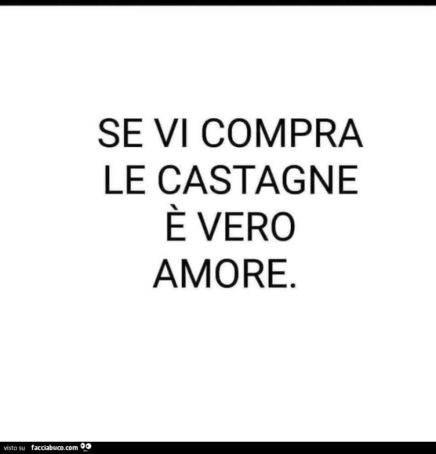 Se vi compra le castagne è vero amore