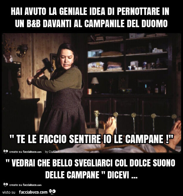 Hai avuto la geniale idea di pernottare in un b&b davanti al campanile del duomo " vedrai che bello svegliarci col dolce suono delle campane " dicevi