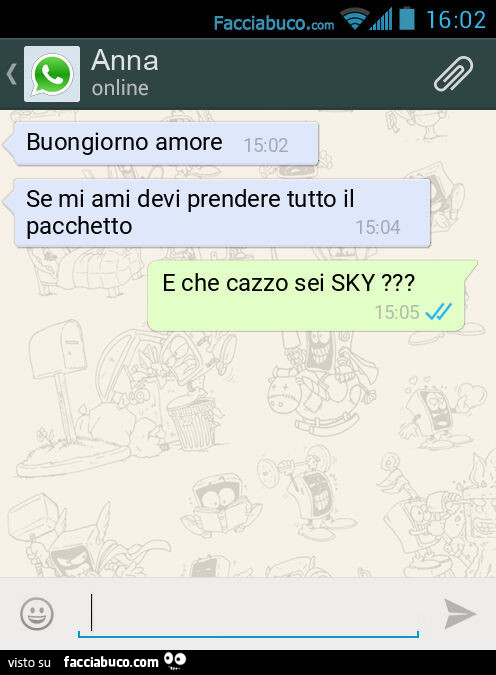 Buongiorno amore. Se mi ami devi prendere tutto il pacchetto. E che cazzo sei SKY?