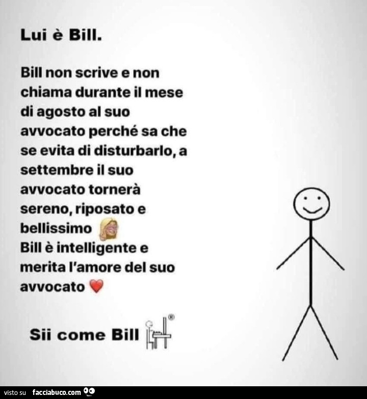 Lui è bill. Bill non scrive e non chiama durante il mese di agosto al suo avvocato perché sa che se evita di disturbarlo, a settembre il suo avvocato tornerà sereno, riposato e bellissimo