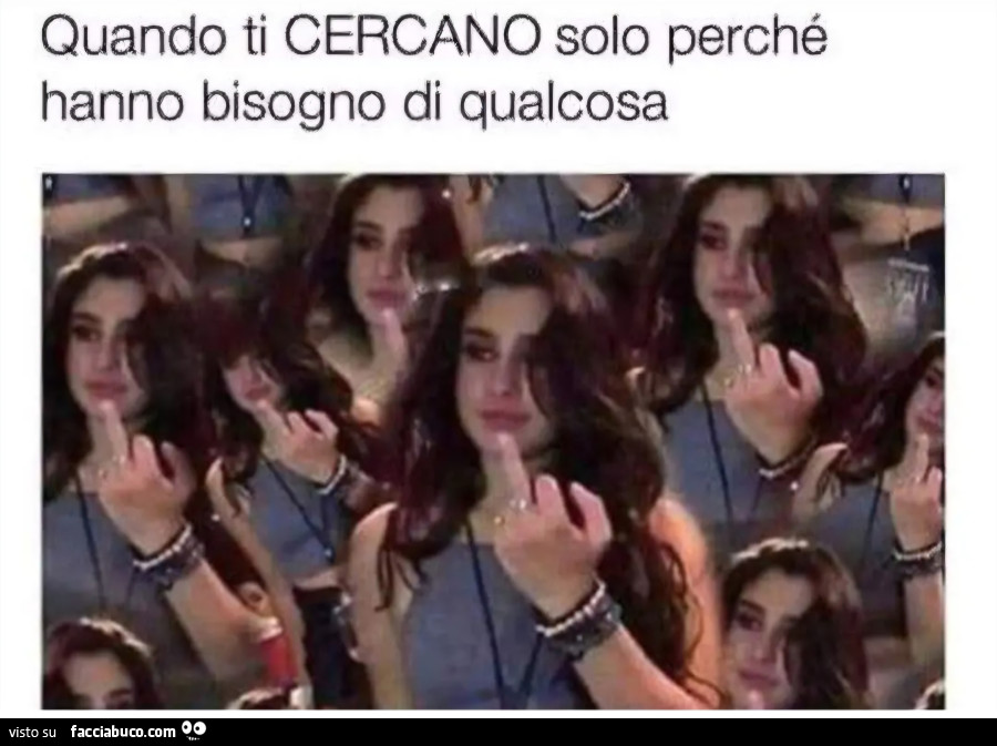 Quando ti cercano solo perché hanno bisogno di qualcosa vaffanculo