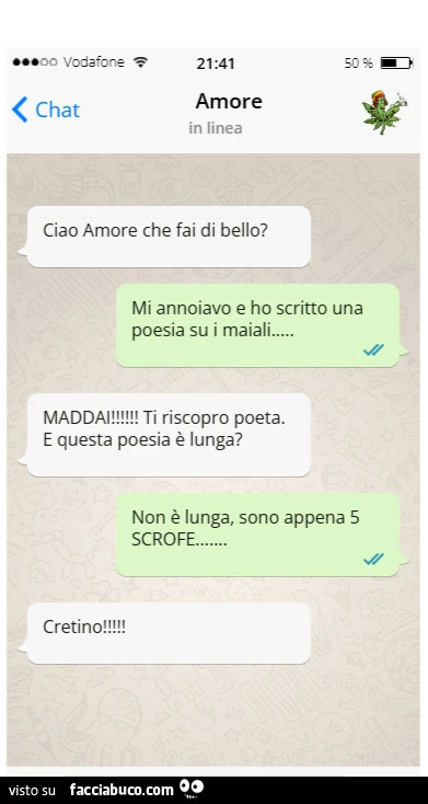Ciao amore che fai di bello? Mi annoiavo e ho scritto una poesia su i maiali… maddai! Ti riscopro poeta. E questa poesia รจ lunga? Non รจ lunga, sono appena 5 scrofe… cretino