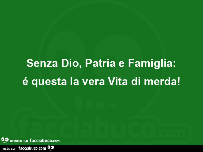 Senza dio, patria e famiglia: é questa la vera vita di merda