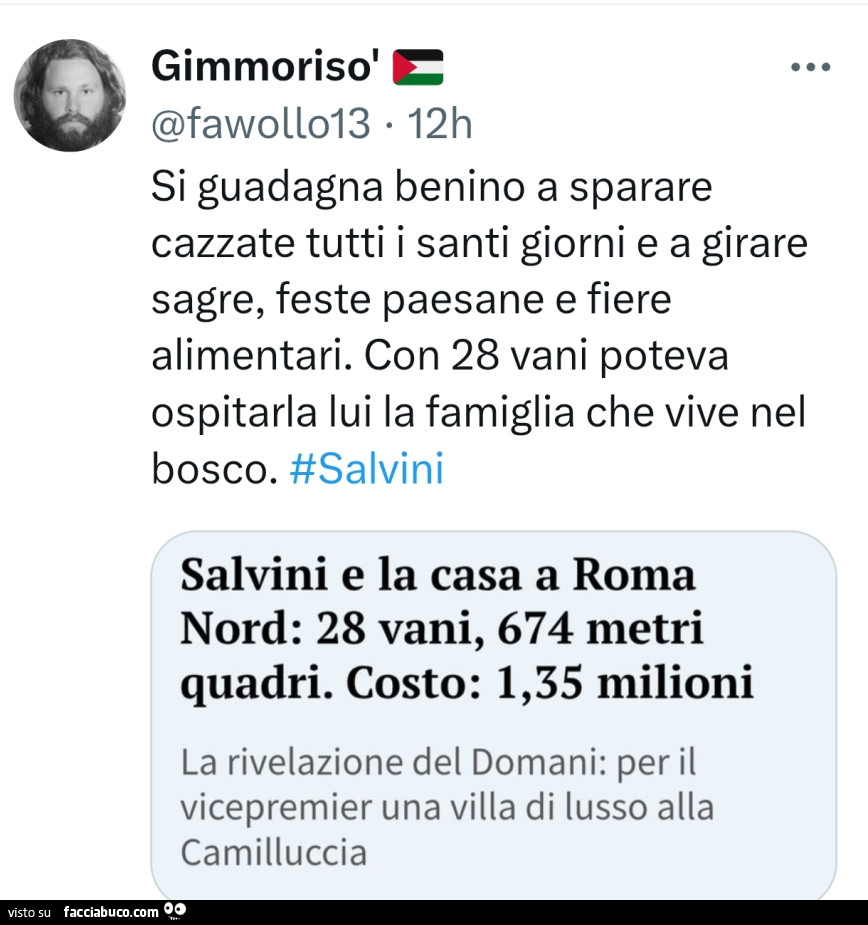 Si guadagna benino a sparare cazzate tutti i santi giorni e a girare sagre, feste paesane e fiere alimentari. Con 28 vani poteva ospitarla lui la famiglia che vive nel bosco