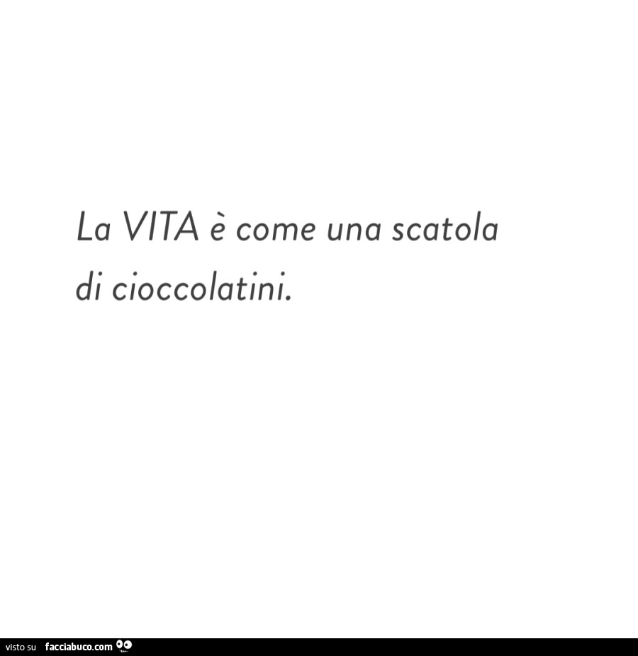 La vita è come una scatola di cioccolatini