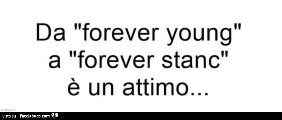 Da forever young a forever stanc è un attimo…