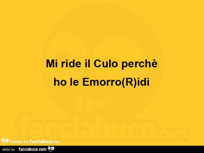 Mi ride il culo perchè ho le emorro(r)idi