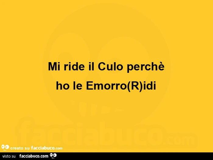 Mi ride il culo perchè ho le emorro(r)idi