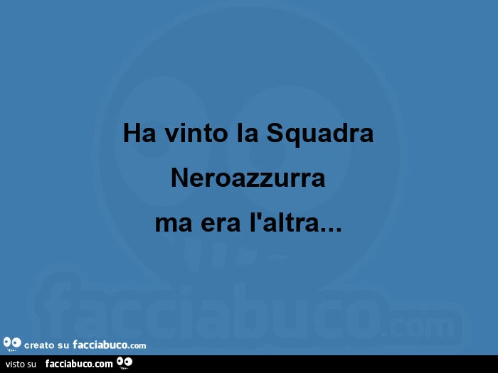 Ha vinto la squadra neroazzurra ma era l'altra