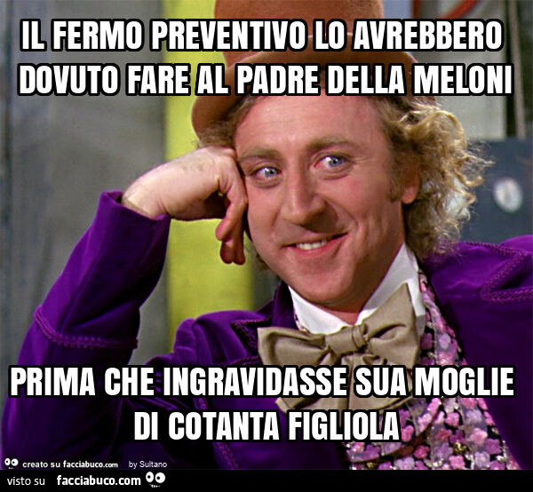 Il fermo preventivo lo avrebbero dovuto fare al padre della meloni prima che ingravidasse sua moglie di cotanta figliola