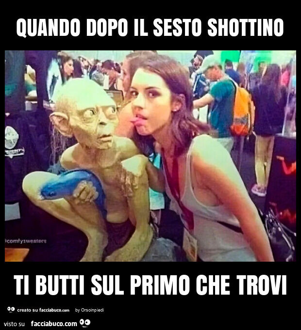 Quando dopo il sesto shottino ti butti sul primo che trovi