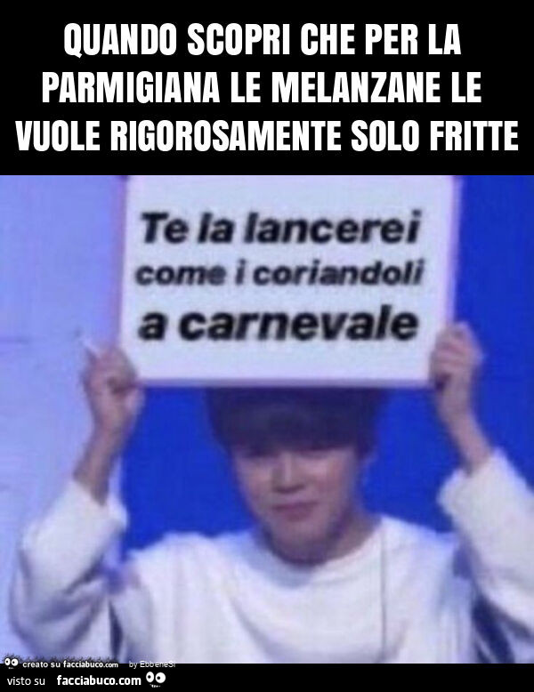 Quando scopri che per la parmigiana le melanzane le vuole rigorosamente solo fritte