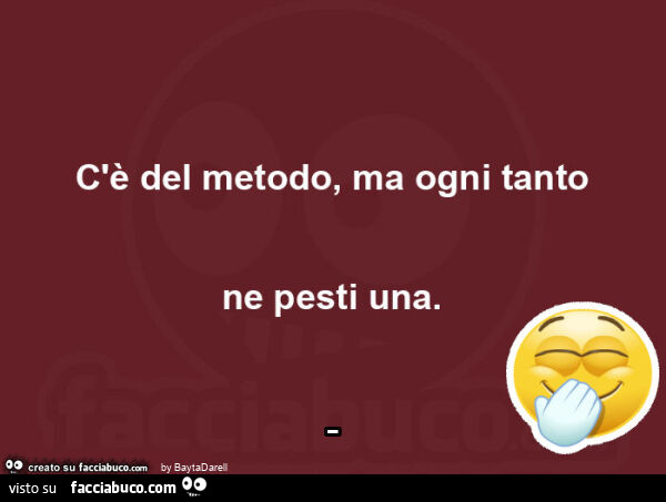 C'è del metodo, ma ogni tanto ne pesti una