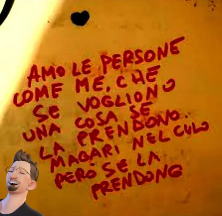 Amo le persone come me che se vogliono una cosa se la prendono