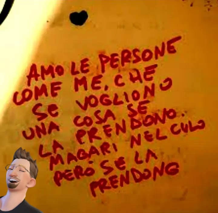 Amo le persone come me che se vogliono una cosa se la prendono
