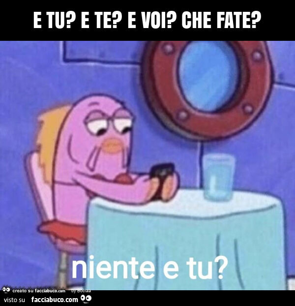 E tu? E te? E voi? Che fate?