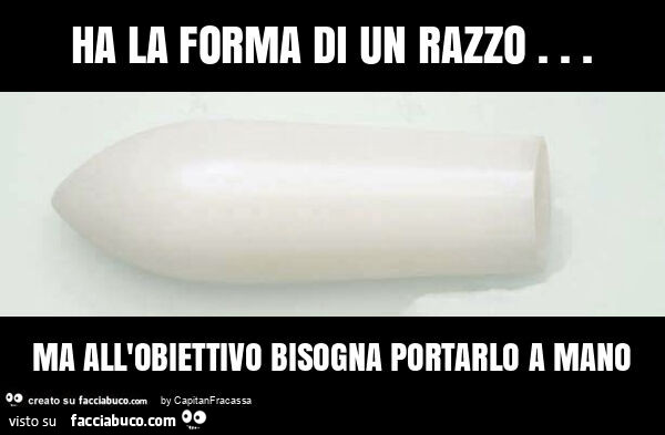 Ha la forma di un razzo… ma all'obiettivo bisogna portarlo a mano