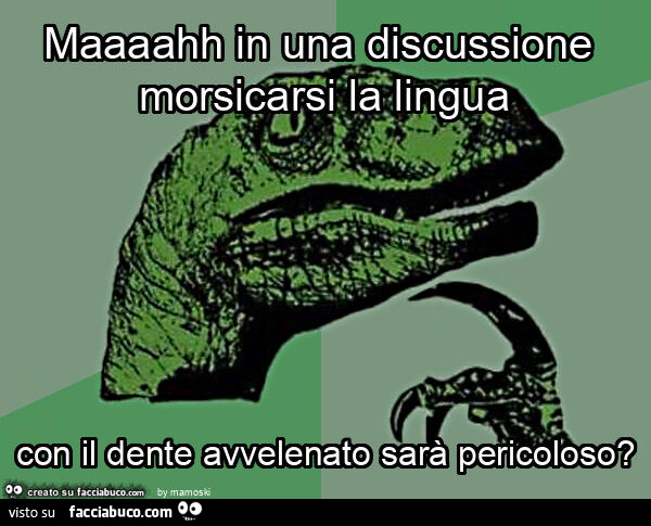 Maaaahh in una discussione morsicarsi la lingua con il dente avvelenato sarà pericoloso?