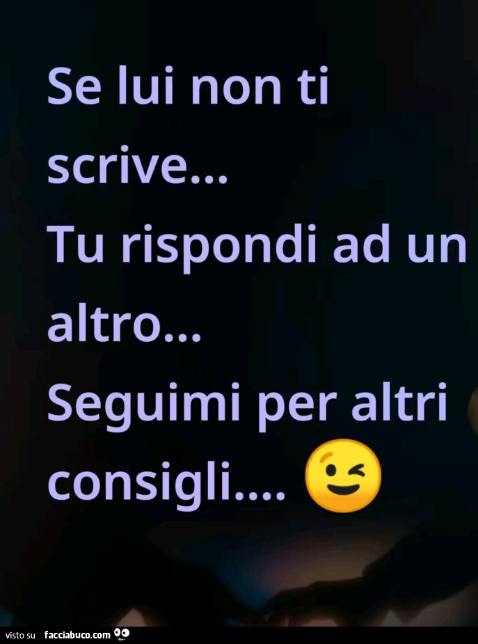 Se lui non ti scrive… tu rispondi ad un altro… seguimi per altri consigli