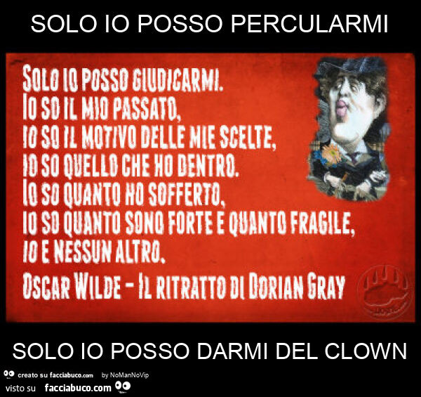 Solo io posso percularmi solo io posso darmi del clown