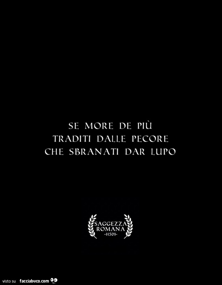 Se more de piรน traditi dalle pecore che sbranati dar lupo