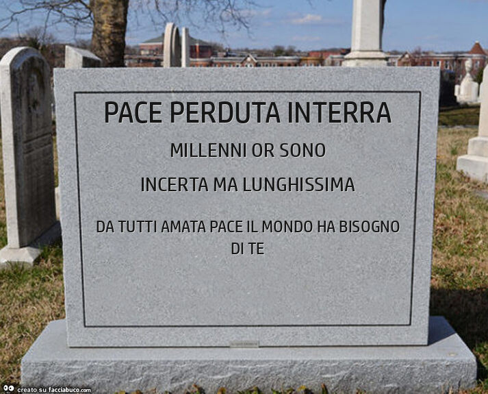 Pace perduta interra. Da tutti amata pace il mondo ha bisogno di te
