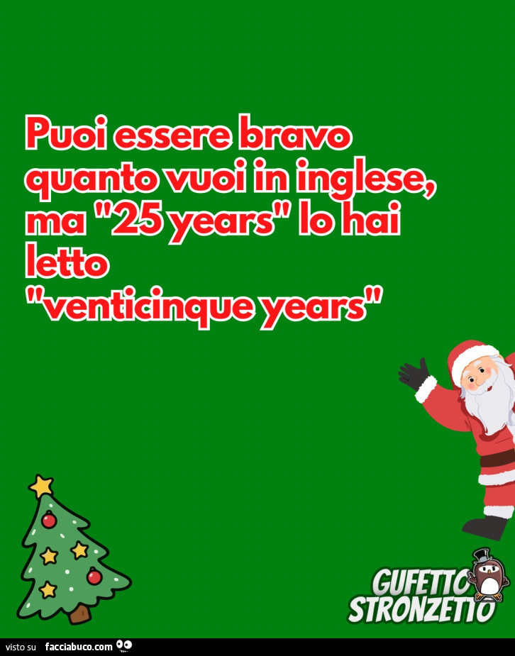 Puoi essere bravo quanto vuoi in inglese, ma 25 years lo hai letto venticinque years