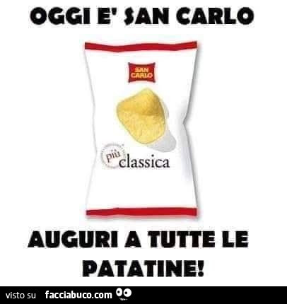 Oggi è san carlo eclassica auguri a tutte le patatine