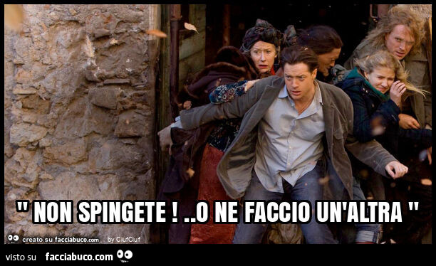 " non spingete! . O ne faccio un'altra "