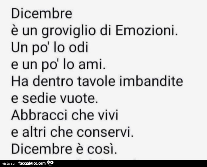 Dicembre è un groviglio di emozioni. Un po' lo odi e un po' lo ami. Ha dentro tavole imbandite e sedie vuote. Abbracci che vivi e altri che conservi. Dicembre è così