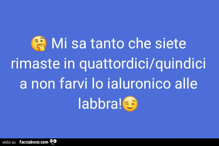 Mi sa tanto che siete rimaste in quattordici/quindici a non farvi lo ialuronico alle labbra
