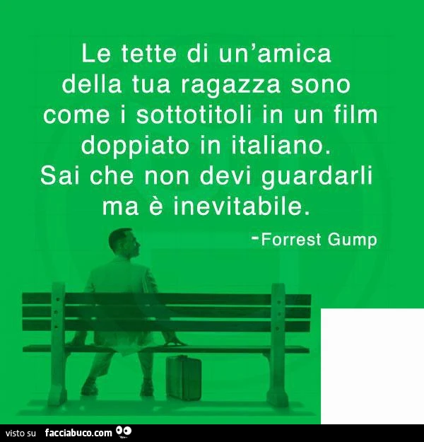Le tette di un'amica della tua ragazza sono come i sottotitoli in un film doppiato in italiano. Sai che non devi guardarli ma รจ inevitabile