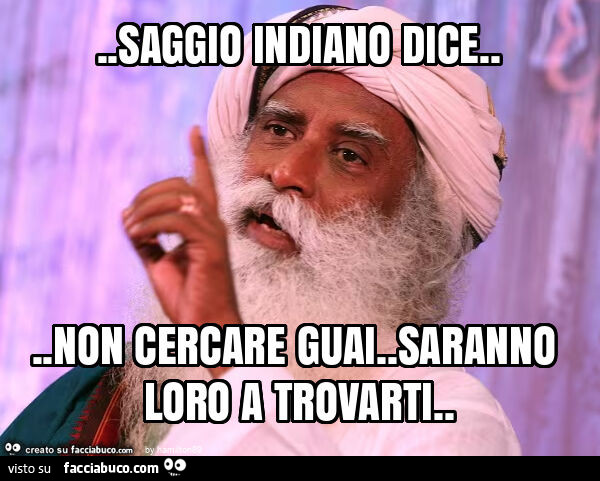 Saggio indiano dice&hellip; non cercare guai. Saranno loro a trovarti