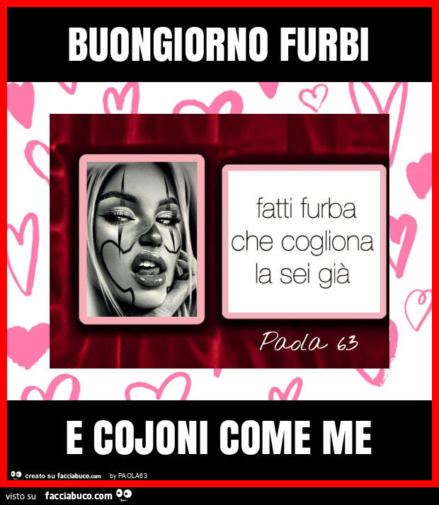 Buongiorno furbi e cojoni come me
