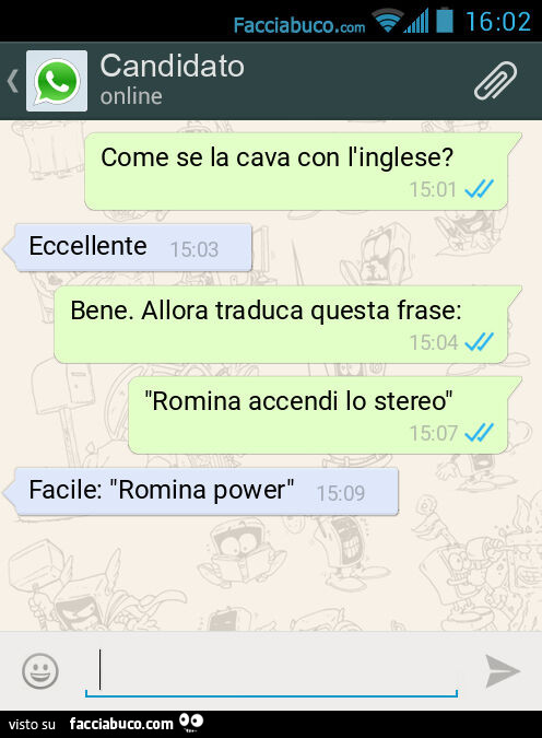 Come se la cava con l'inglese? Eccellente. Bene. Allora traduca questa frase: "Romina accendi lo stereo". Facile: "Romina power"