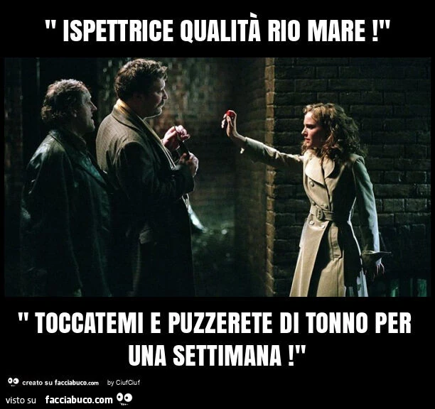 " ispettrice qualitร rio mare! " " Toccatemi e puzzerete di tonno per una settimana! "