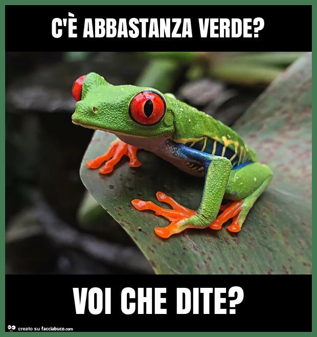 C'รจ abbastanza verde? Voi che dite?